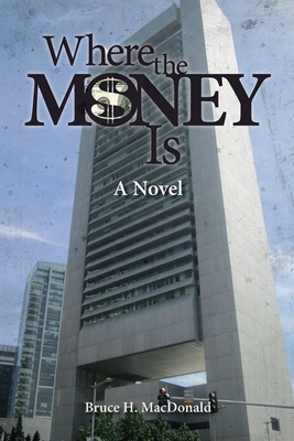 Coperta cărții 'Where The Money Is - Bruce H. Macdonald'