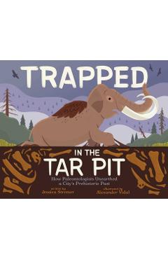 Poza produsului Trapped in the Tar Pit: How Paleontologists Unearthed a City's Prehistoric Past - Jessica Stremer