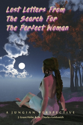 Lost Letters From the Search For the Perfect Woman: A Jungian Perspective - Charles E. Goldsmith