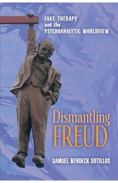 Coperta cărții 'Dismantling Freud: Fake Therapy and the Psychoanalytic Worldview - Samuel Bendeck Sotillos'