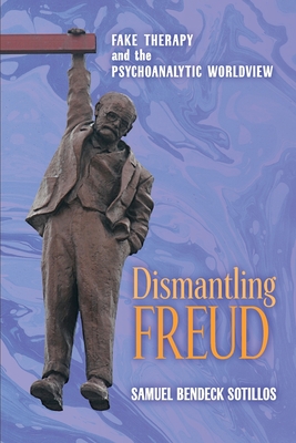 Coperta cărții 'Dismantling Freud: Fake Therapy and the Psychoanalytic Worldview - Samuel Bendeck Sotillos'