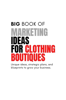 The Big Book of Marketing Ideas for Clothing Boutiques - Bill Ross