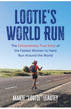Coperta cărții 'Lootie's World Run: The Extraordinary True Story of the Fastest Woman to Have Run Around the World - Marie Leautey'