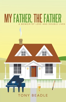 My Father, the Father: a memoir of love and double lives - Tony Beadle