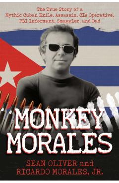 Poza produsului Monkey Morales: The True Story of a Mythic Cuban Exile, Assassin, CIA Operative, FBI Informant, Smuggler, and Dad - Sean Oliver