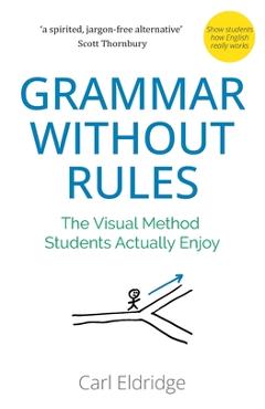 Coperta cărții 'Grammar Without Rules: The Visual Method Students Actually Enjoy - Carl Eldridge'
