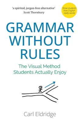 Coperta cărții 'Grammar Without Rules: The Visual Method Students Actually Enjoy - Carl Eldridge'