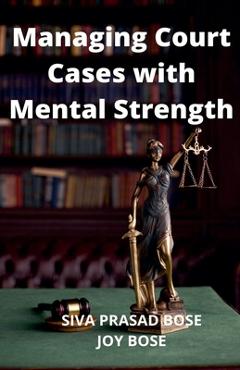 Coperta cărții 'Managing Court Cases with Mental Strength - Siva Prasad Bose'