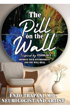 Coperta cărții 'The Pill on the Wall(R): Inspired by Enzology(TM) Improve Your Environment and You Will Heal - Enzo Trapani'