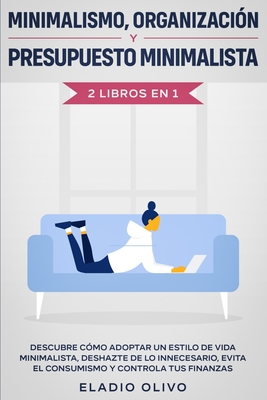Minimalismo, organización y presupuesto minimalista 2 libros en 1: Descubre cómo adoptar un estilo de vida minimalista, deshazte de lo innecesario, ev - Eladio Olivo
