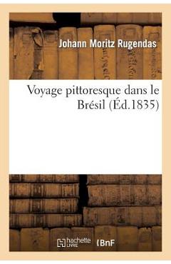 Coperta cărții 'Voyage Pittoresque Dans Le Brésil - Johann Moritz Rugendas'