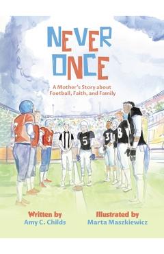Never Once: A Mother's Story about Football, Faith, and Family - Amy C. Childs