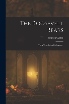 The Roosevelt Bears: Their Travels And Adventures - Seymour Eaton