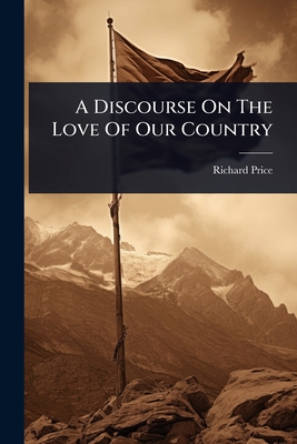 A Discourse On The Love Of Our Country - Richard Price
