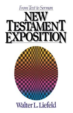 Coperta cărții 'New Testament Exposition: From Text to Sermon - Walter L. Liefeld'