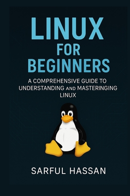 Coperta cărții 'Linux For Beginners: A Comprehensive Guide to Understanding and Mastering Linux - Sarful Hassan'