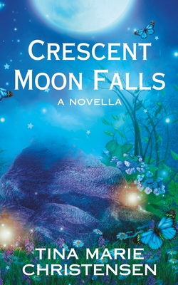 Crescent Moon Falls: A Magical Romance Novella - Tina Marie Christensen