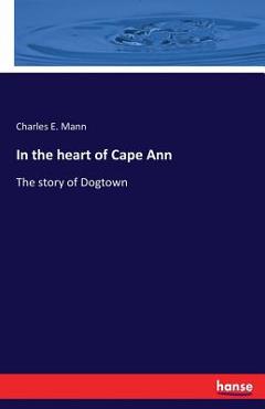 Poza produsului In the heart of Cape Ann: The story of Dogtown - Charles E. Mann