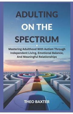 Coperta cărții 'Adulting On The Spectrum: Mastering Adulthood With Autism Through Independent Living, Emotional Balance, And Meaningful'