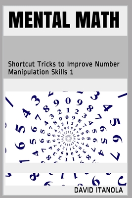 Mental Math: Shortcut Tricks to Improve Number Manipulation Skills 1 - David Itanola
