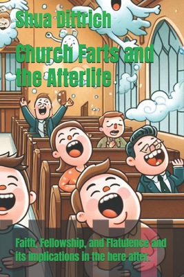 Church Farts and the Afterlife: Faith, Fellowship, and Flatulence and its implications in the here after. - Shua Dittrich
