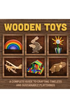 Coperta cărții 'Wooden Toys: A Complete Guide to Crafting Timeless and Sustainable Playthings - Jayden Fraser'
