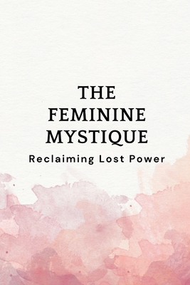 The Feminine Mystique: Reclaiming Lost Power - Nichole Muir