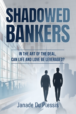 Shadowed Bankers: In the Art of the Deal, can Life and Love be Leveraged? - Janade Du Plessis