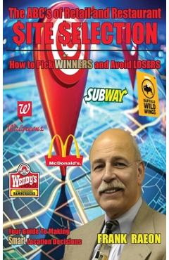 Coperta cărții 'The ABC's of Retail and Restaurant Site Selection: How to Pick WINNERS and Avoid LOSERS - Frank Raeon'