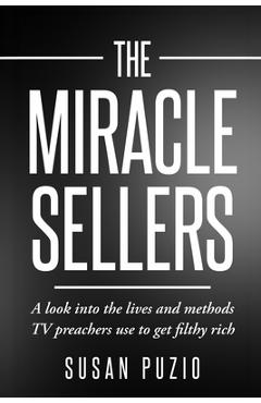 Coperta cărții 'The Miracle Sellers: A look into the lives and methods TV preachers use to get filthy rich - Susan Puzio'