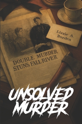 The Unsolved Murder of Lizzie Borden: Fall River Axe Killings - Ricky Indrawan