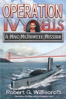 Operation Ivy Bells: A Mac McDowell Mission - Robert G. Williscroft