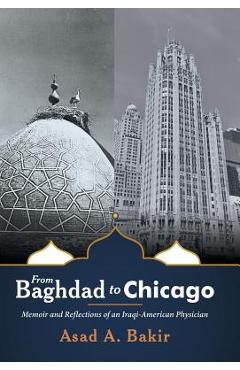 Coperta cărții 'From Baghdad to Chicago: Memoir and Reflections of an Iraqi-American Physician - Asad A. Bakir'