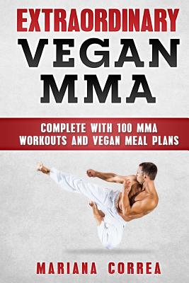 EXTRAORDINARY Vegan MMA: COMPLETE WITH 100 MMA WORKOUTS And VEGAN MEAL PLANS - Mariana Correa