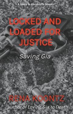 Coperta cărții 'Locked And Loaded For Justice: Saving Gia - Rena Koontz'