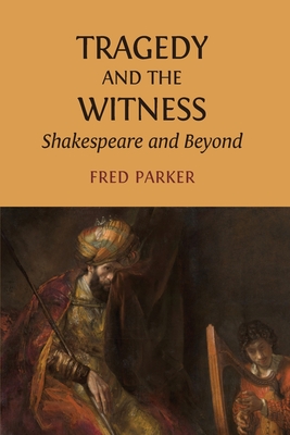 Coperta cărții 'Tragedy and the Witness: Shakespeare and Beyond - Fred Parker'