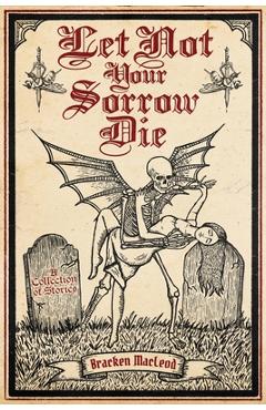 Poza produsului Let Not Your Sorrow Die - Bracken Macleod