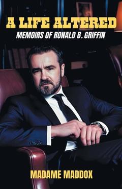 Poza produsului A Life Altered: Memoirs of Ronald B. Griffin - Madame Maddox