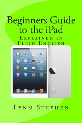 Beginners Guide to the iPad - Lynn Stephen