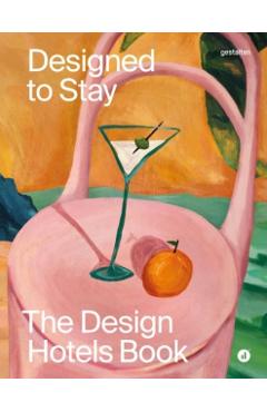 Designed to Stay: The Design Hotels(tm) Book -
