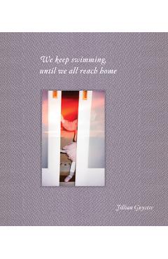 Coperta cărții 'We Keep Swimming, Until We All Reach Home - Jillian Guyette'