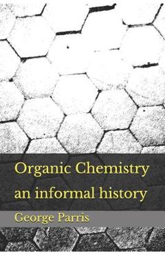Coperta cărții 'Organic Chemistry: an informal history - George E. Parris'