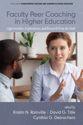 Faculty Peer Coaching in Higher Education: Opportunities, Explorations, and Research from the Field - Kristin N. Rainville
