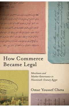 Coperta cărții 'How Commerce Became Legal: Merchants and Market Governance in Nineteenth-Century Egypt - Omar Youssef Cheta'