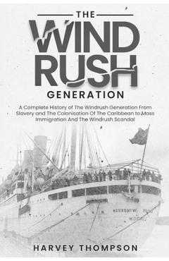 Poza produsului The Windrush Generation: A Complete History of the Windrush Generation, from Slavery and the Colonisation of the Caribbean, to Mass Immigration - Harvey Thompson