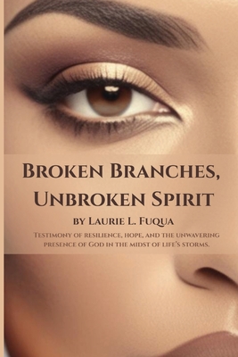 Broken Branches, Unbroken Spirit - Laurie L. Fuqua