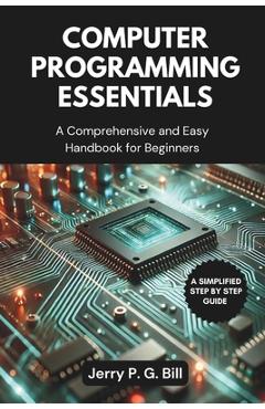 Coperta cărții 'Computer Programming Essentials: A Comprehensive and Easy Handbook for Beginners - Jerry P. G. Bill'