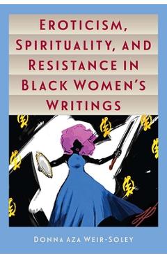 Coperta cărții 'Eroticism, Spirituality, and Resistance in Black Women's Writings - Donna Aza Weir-soley'