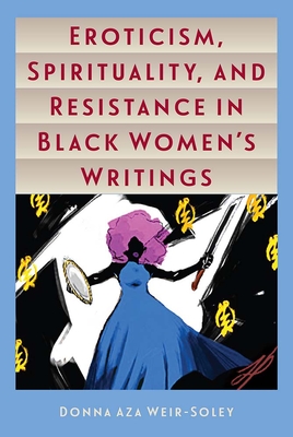 Eroticism, Spirituality, and Resistance in Black Women's Writings - Donna Aza Weir-soley