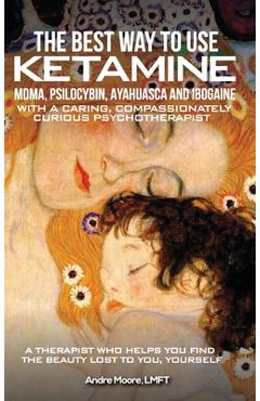 Coperta cărții 'The Best Way to Use Ketamine, MDMA, Psilocybin Ayahuasca and Ibogaine: With a Caring, Compassionately Curious'
